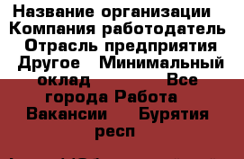 Pr › Название организации ­ Компания-работодатель › Отрасль предприятия ­ Другое › Минимальный оклад ­ 16 000 - Все города Работа » Вакансии   . Бурятия респ.